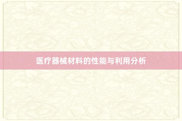 医疗器械材料的性能与利用分析